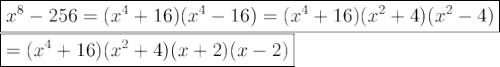 \large\boxed{x^8-256=(x^4+16)(x^4-16)=(x^4+16)(x^2+4)(x^2-4)}\\\boxed{=(x^4+16)(x^2+4)(x+2)(x-2)}
