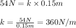 54N=k\times 0.15m\\\\k=\frac{54N}{0.15m}=360N/m