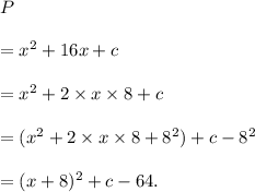 P\\\\=x^2+16x+c\\\\=x^2+2\times x\times 8+c\\\\=(x^2+2\times x\times 8+8^2)+c-8^2\\\\=(x+8)^2+c-64.