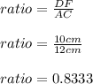 ratio=\frac{DF}{AC}\\\\ratio=\frac{10cm}{12cm}\\\\ratio=0.8333