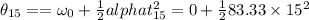\theta_{15} = = \omega_0 +\frac{1}{2} alpha t_{15}^2 = 0 + \frac{1}{2} 83.33 \times 15^2