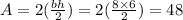 A=2(\frac{bh}{2})=2(\frac{8\times6}{2})=48