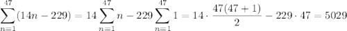\displaystyle\sum_{n=1}^{47}(14n-229)=14\sum_{n=1}^{47}n-229\sum_{n=1}^{47}1=14\cdot\dfrac{47(47+1)}2-229\cdot47=5029