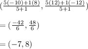 ( \frac{5(-10)+1(8)}{5+1},\frac{5(12)+1(-12)}{5+1} )\\\\ = (\frac{-42}{6} ,\frac{48}{6} )\\\\ =(-7,8)