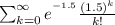 \sum_{k=0}^{\infty}e^{^{-1.5}}\frac{(1.5)^{k}}{k!}