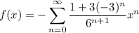 f(x)=\displaystyle-\sum_{n=0}^\infty\frac{1+3(-3)^n}{6^{n+1}}x^n