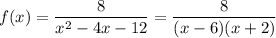 f(x)=\dfrac8{x^2-4x-12}=\dfrac8{(x-6)(x+2)}