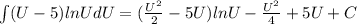 \int (U-5)lnUdU=(\frac{U^{2}}{2}-5U)lnU-\frac{U^{2}}{4}+5U+C