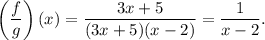 \left(\dfrac{f}{g}\right)(x)=\dfrac{3x+5}{(3x+5)(x-2)}=\dfrac{1}{x-2}.