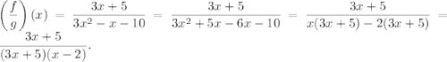 \left(\dfrac{f}{g}\right)(x)=\dfrac{3x+5}{3x^2-x-10}=\dfrac{3x+5}{3x^2+5x-6x-10}=\dfrac{3x+5}{x(3x+5)-2(3x+5)}=\dfrac{3x+5}{(3x+5)(x-2)}.