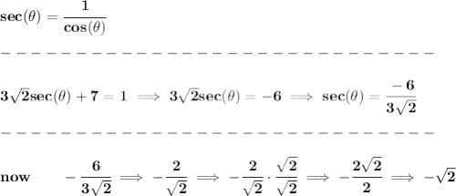 \bf sec(\theta)=\cfrac{1}{cos(\theta)}\\\\&#10;-----------------------------\\\\&#10;3\sqrt{2}sec(\theta)+7=1\implies 3\sqrt{2}sec(\theta)=-6\implies sec(\theta)=\cfrac{-6}{3\sqrt{2}}\\\\&#10;-----------------------------\\\\&#10;now\qquad -\cfrac{6}{3\sqrt{2}}\implies -\cfrac{2}{\sqrt{2}}\implies -\cfrac{2}{\sqrt{2}}\cdot \cfrac{\sqrt{2}}{\sqrt{2}}\implies -\cfrac{2\sqrt{2}}{2}\implies -\sqrt{2}\\\\