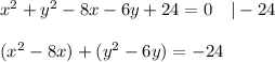 x^2+y^2-8x-6y+24=0\quad|-24\\\\(x^2-8x)+(y^2-6y)=-24