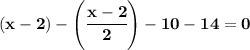 \bf (x-2)-\left( \cfrac{x-2}{2} \right)-10-14=0