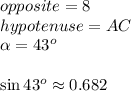 opposite=8\\hypotenuse=AC\\\alpha=43^o\\\\\sin43^o\approx0.682
