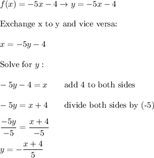 f(x)=-5x-4\to y=-5x-4\\\\\text{Exchange x to y and vice versa:}\\\\x=-5y-4\\\\\text{Solve for}\ y:\\\\-5y-4=x\qquad\text{add 4 to both sides}\\\\-5y=x+4\qquad\text{divide both sides by (-5)}\\\\\dfrac{-5y}{-5}=\dfrac{x+4}{-5}\\\\y=-\dfrac{x+4}{5}