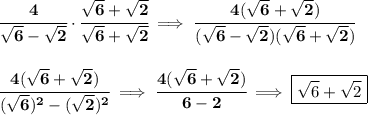\bf \cfrac{4}{\sqrt{6}-\sqrt{2}}\cdot \cfrac{\sqrt{6}+\sqrt{2}}{\sqrt{6}+\sqrt{2}}\implies \cfrac{4(\sqrt{6}+\sqrt{2})}{(\sqrt{6}-\sqrt{2})(\sqrt{6}+\sqrt{2})}&#10;\\\\\\&#10;\cfrac{4(\sqrt{6}+\sqrt{2})}{(\sqrt{6})^2-(\sqrt{2})^2}\implies \cfrac{4(\sqrt{6}+\sqrt{2})}{6-2}\implies \boxed{\sqrt{6}+\sqrt{2}}
