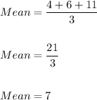 Mean=\dfrac{4+6+11}{3}\\\\\\Mean=\dfrac{21}{3}\\\\\\Mean=7