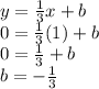y=\frac{1}{3}x+b\\0=\frac{1}{3}(1)+b\\0=\frac{1}{3}+b\\b=-\frac{1}{3}