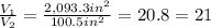 \frac{V_1}{V_2} = \frac{2,093.3in^{2} }{100.5 in^{2} } = 20.8 = 21