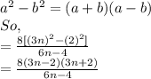 a^2 - b^2 = (a+b)(a-b)\\So,\\= \frac{8[(3n)^2 - (2)^2]}{6n-4}\\ = \frac{8(3n-2)(3n+2)}{6n-4}