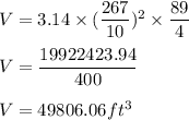 V=3.14\times (\dfrac{267}{10})^2\times \dfrac{89}{4}\\\\V=\dfrac{19922423.94}{400}\\\\V=49806.06ft^3