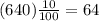 (640)\frac{10}{100}=64