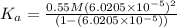 K_a=\frac{0.55 M(6.0205\times 10^{-5})^2}{(1-(6.0205\times 10^{-5}))}