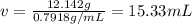 v=\frac{ 12.142 g}{ 0.7918 g/mL}=15.33 mL