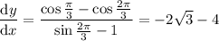 \dfrac{\mathrm dy}{\mathrm dx}=\dfrac{\cos\frac\pi3-\cos\frac{2\pi}3}{\sin\frac{2\pi}3-1}=-2\sqrt3-4