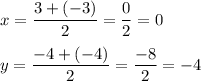 x=\dfrac{3+(-3)}{2}=\dfrac{0}{2}=0\\\\y=\dfrac{-4+(-4)}{2}=\dfrac{-8}{2}=-4