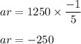 ar=1250\times \dfrac{-1}{5}\\\\ar=-250
