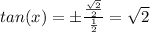 tan(x) = \±\frac{\frac{\sqrt{2}}{2}}{\frac{1}{2}}=\sqrt{2}