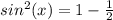 sin ^ 2 (x) = 1-\frac{1}{2}