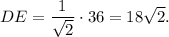 DE=\dfrac{1}{\sqrt{2}}\cdot 36=18\sqrt{2}.