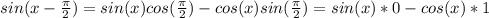 sin(x-\frac{\pi}{2}) = sin(x)cos(\frac{\pi}{2}) - cos(x)sin(\frac{\pi}{2}) = sin(x) * 0 - cos(x) * 1