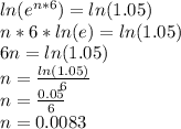 ln(e ^{n*6})=ln(1.05) \\ n*6*ln(e) = ln(1.05) \\ 6n=ln(1.05) \\ n = \frac{ln(1.05)}{6} \\ n = \frac{0.05}{6} \\ n = 0.0083