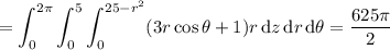 =\displaystyle\int_0^{2\pi}\int_0^5\int_0^{25-r^2}(3r\cos\theta+1)r\,\mathrm dz\,\mathrm dr\,\mathrm d\theta=\frac{625\pi}2
