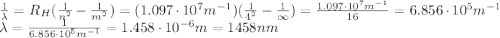 \frac{1}{\lambda}=R_H (\frac{1}{n^2}-\frac{1}{m^2})=(1.097\cdot 10^7 m^{-1})(\frac{1}{4^2}-\frac{1}{\infty})=\frac{1.097\cdot 10^7 m^{-1}}{16}=6.856\cdot 10^5 m^{-1}\\\lambda=\frac{1}{6.856\cdot 10^5 m^{-1}}=1.458\cdot 10^{-6} m = 1458 nm