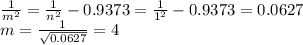 \frac{1}{m^2}=\frac{1}{n^2}-0.9373=\frac{1}{1^2}-0.9373=0.0627\\m=\frac{1}{\sqrt{0.0627}}=4