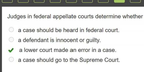 Judges in federal appellate courts determine whether a. a case should be heard in federal court. b.
