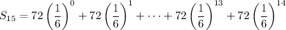 S_{15}=72\left(\dfrac16\right)^0+72\left(\dfrac16\right)^1+\cdots+72\left(\dfrac16\right)^{13}+72\left(\dfrac16\right)^{14}