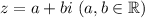 z=a+bi~(a,b\in\mathbb{R})