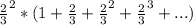 \frac{2}{3}^2 *(1+\frac{2}{3}+\frac{2}{3}^2+\frac{2}{3}^3+...)