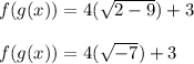 f (g (x)) = 4 (\sqrt{2-9}) + 3\\\\f (g (x)) = 4 (\sqrt{-7}) + 3