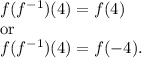 f(f^{-1})(4)=f(4)\\\intertext\textup{or}\\f(f^{-1})(4)=f(-4).