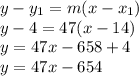 y-y_{1}=m(x-x_{1})\\y-4=47(x-14)\\y=47x-658+4\\y=47x-654