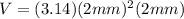 V=(3.14) (2mm)^2(2mm)