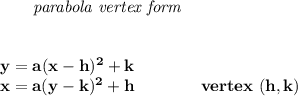 \bf \qquad \textit{parabola vertex form}&#10;\\\\\\&#10;y=a(x-{{ h}})^2+{{ k}}\\&#10;x=a(y-{{ k}})^2+{{ h}}\qquad\qquad  vertex\ ({{ h}},{{ k}})