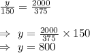 \frac{y}{150}=\frac{2000}{375}\\\\\Rightarrow\ y=\frac{2000}{375}\times150\\\Rightarrow\ y=800