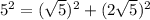 5^2=(\sqrt{5})^2+(2\sqrt{5})^2